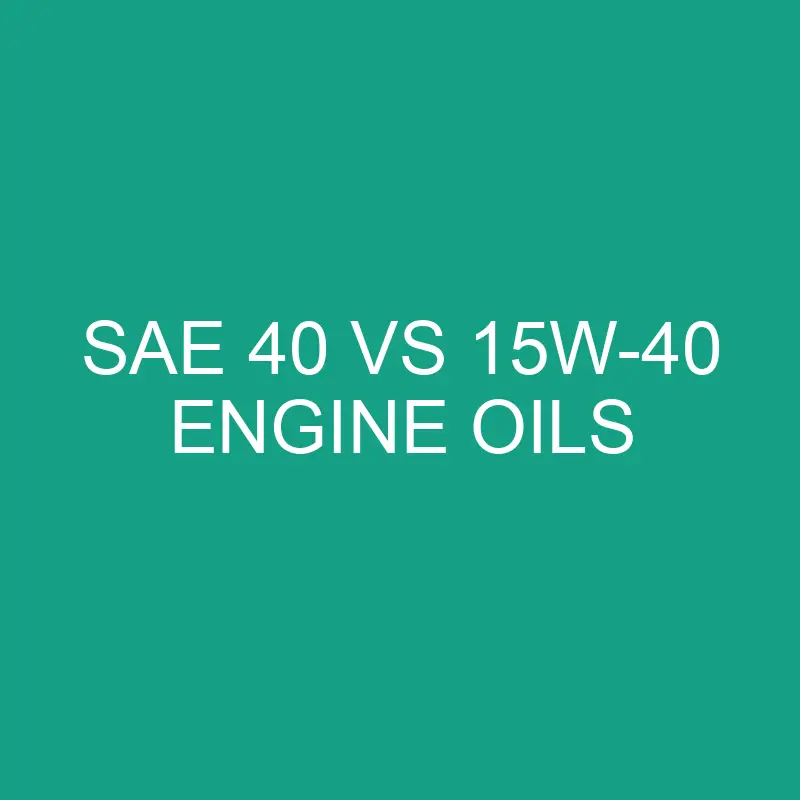 SAE 40 vs 15W-40 Engine Oils