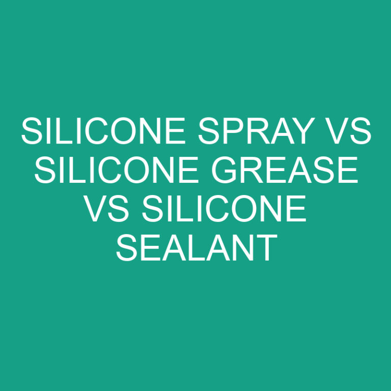 Silicone Spray Vs Silicone Grease Vs Silicone Sealant » Differencess