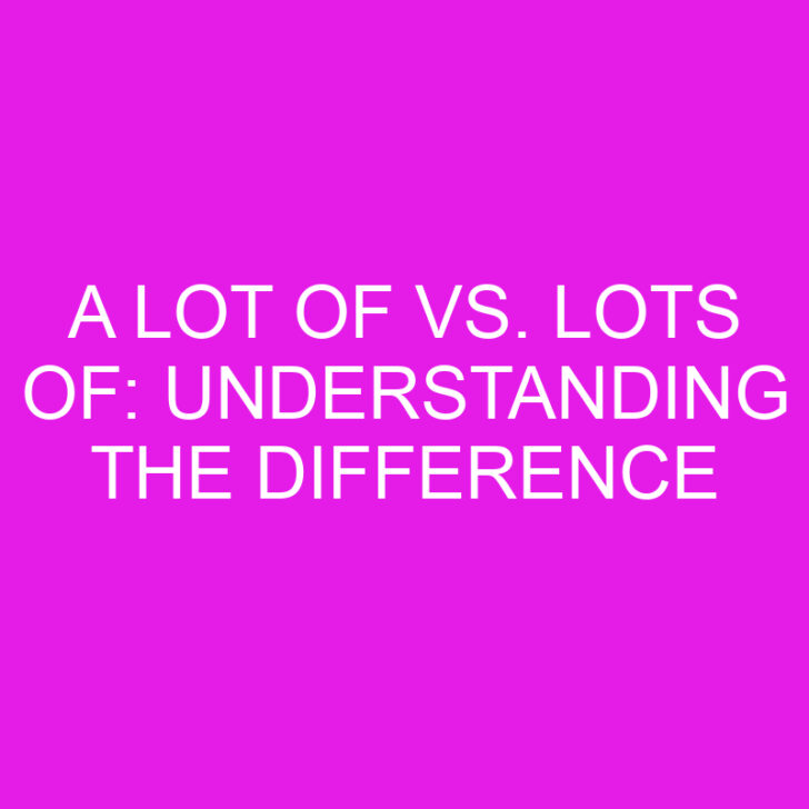 A Lot of vs. Lots of: Understanding the Difference