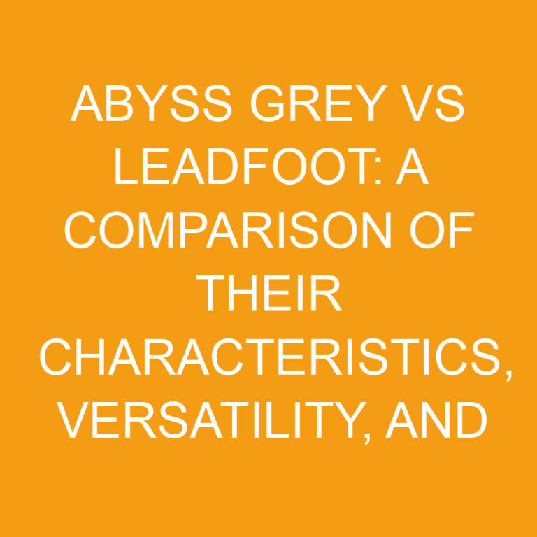 Abyss Grey Vs Leadfoot: Comparison of Characteristics, Versatility, and Style