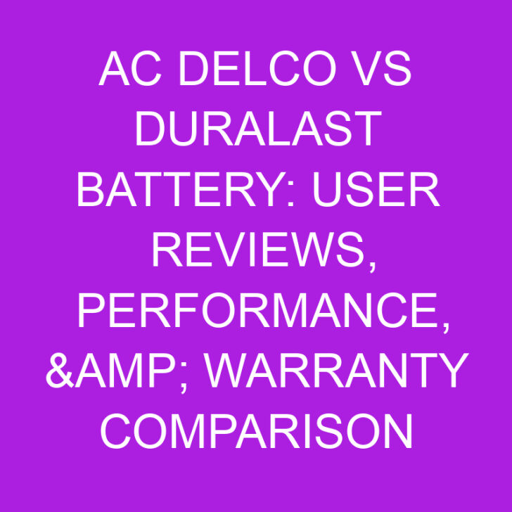 AC Delco vs Duralast Battery: User Reviews, Performance, Comparison