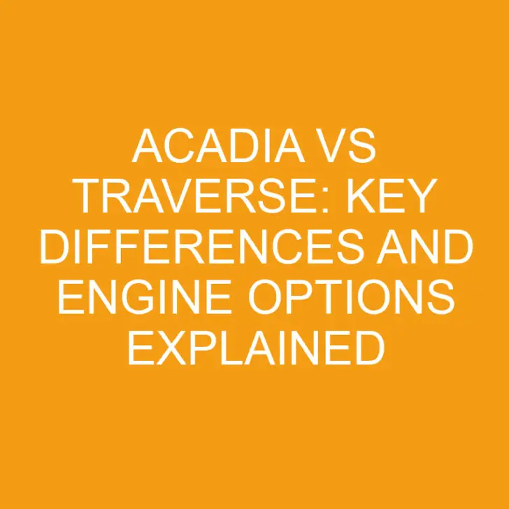 Acadia vs Traverse: Key Differences and Engine Options Explained