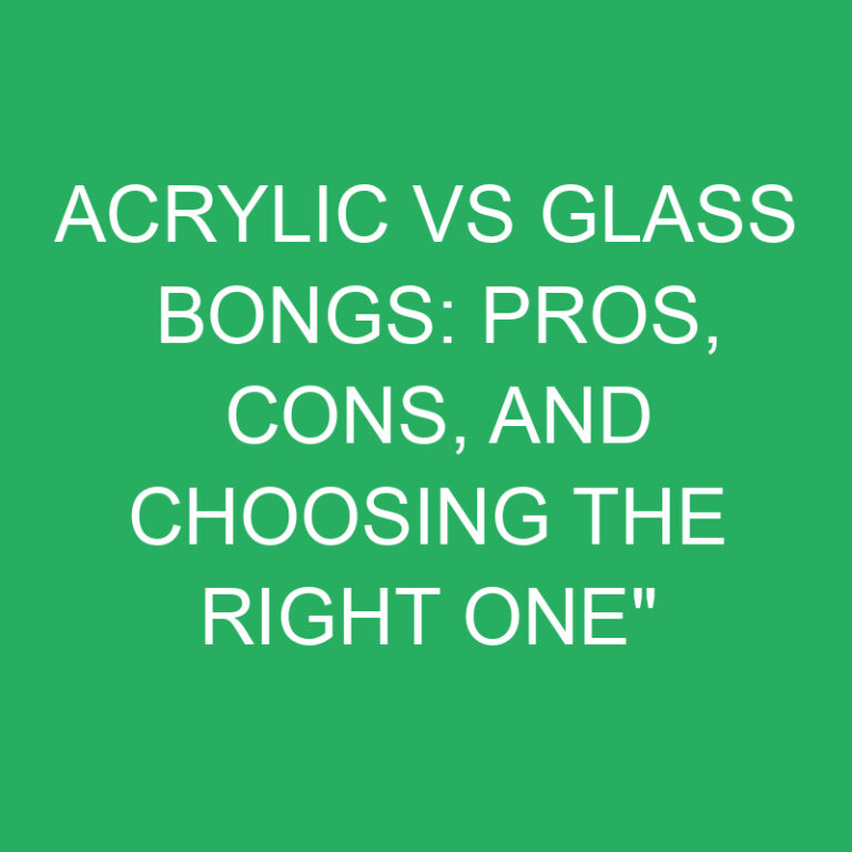 Acrylic vs Glass Bongs: Pros, Cons, and Choosing the Right One”