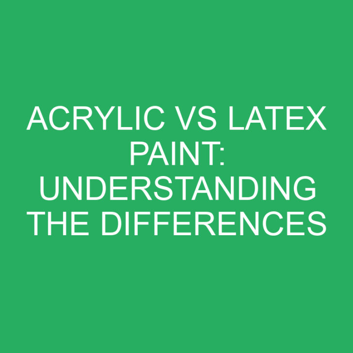 Acrylic vs Latex Paint: Understanding the Differences