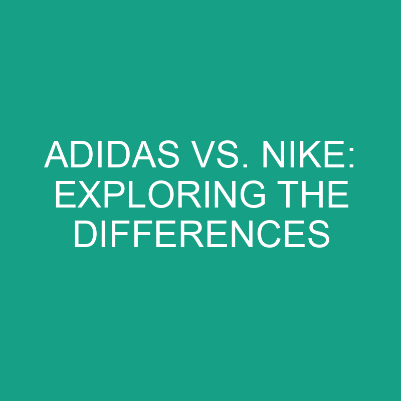 Adidas Vs. Nike Exploring The Differences » Differencess