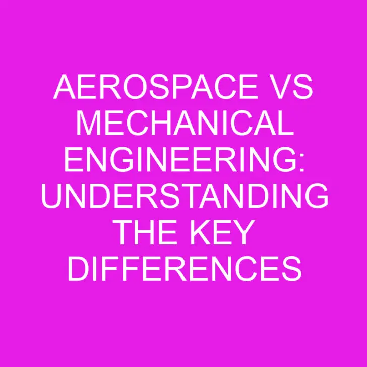 Aerospace vs Mechanical Engineering: Understanding the Key Differences