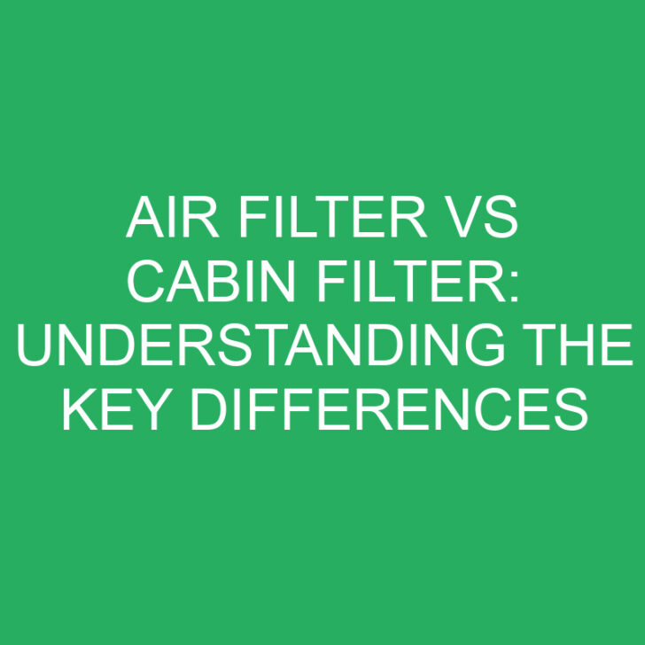 Air Filter vs Cabin Filter: Understanding the Key Differences