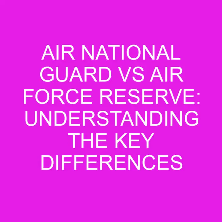 Air National Guard vs Air Force Reserve: Understanding the Key Differences