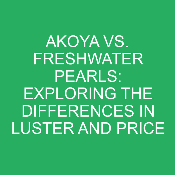 Akoya vs. Freshwater Pearls: Exploring the Differences in Luster and Price