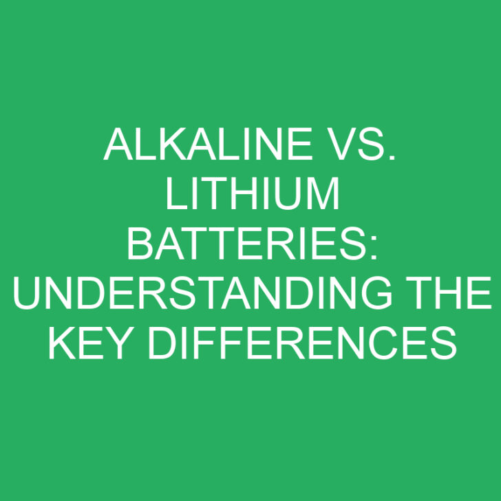 Alkaline vs. Lithium Batteries: Understanding the Key Differences