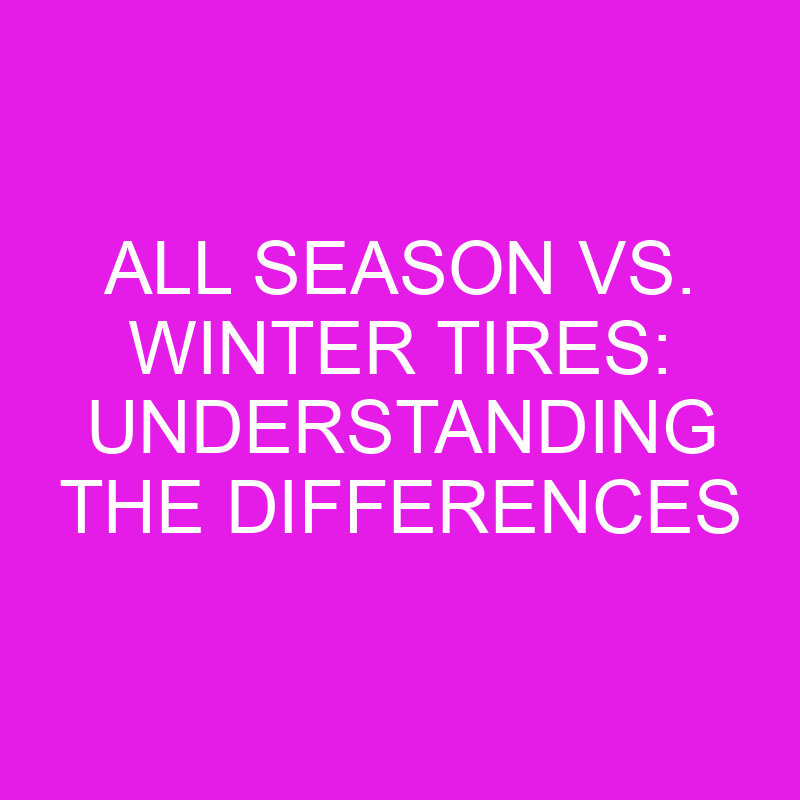 all season vs winter tires understanding the differences 11916