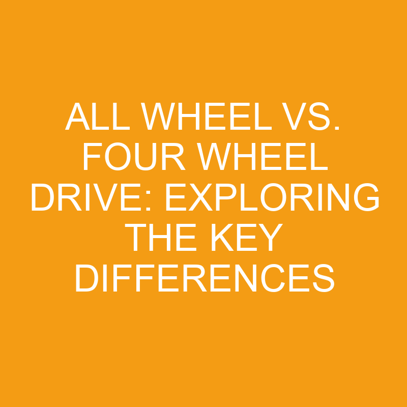 All Wheel Vs. Four Wheel Drive: Exploring The Key Differences ...