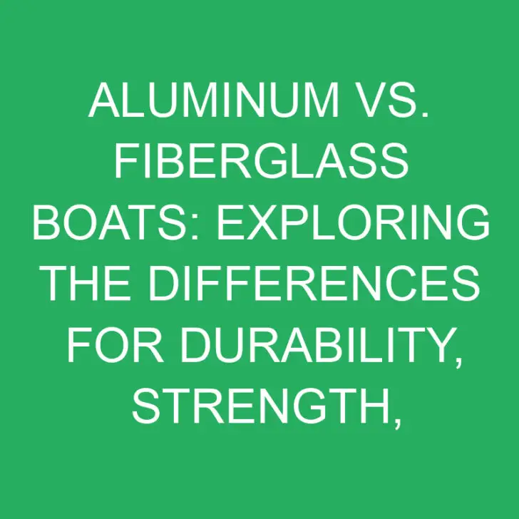 Aluminum vs. Fiberglass Boats: Exploring Durability, Maneuverability, and Maintenance