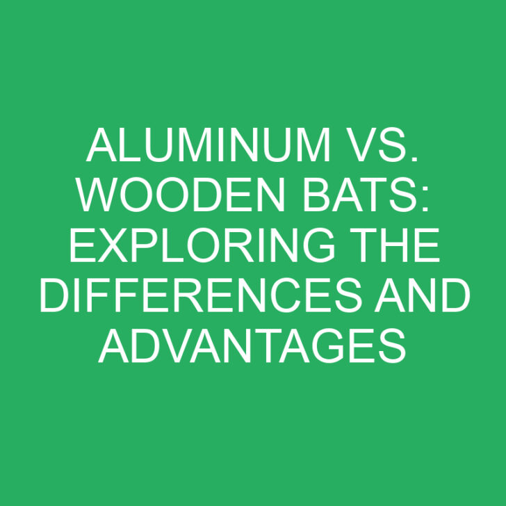 Aluminum vs. Wooden Bats: Exploring the Differences and Advantages
