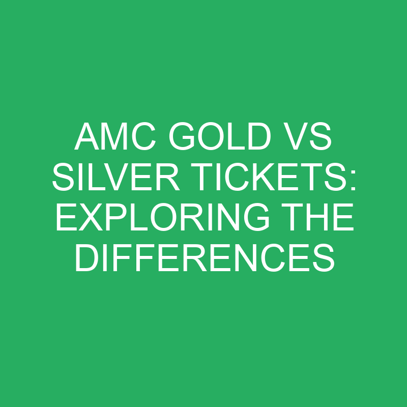 AMC Gold Vs Silver Tickets Exploring The Differences » Differencess