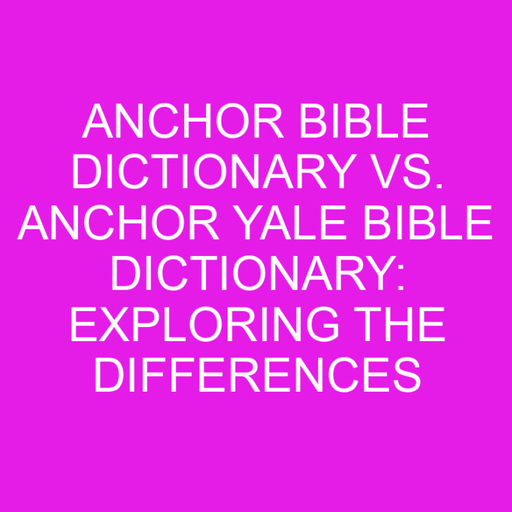 Anchor Bible Dictionary vs. Anchor Yale Bible Dictionary: Exploring the Differences