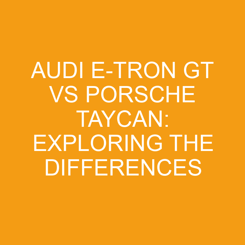 audi e tron gt vs porsche taycan exploring the differences 7504