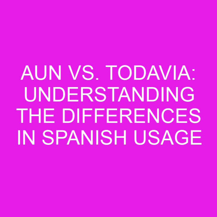 Aun vs. Todavia: Understanding the Differences in Spanish Usage