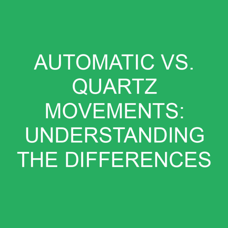 Automatic vs. Quartz Movements: Understanding the Differences