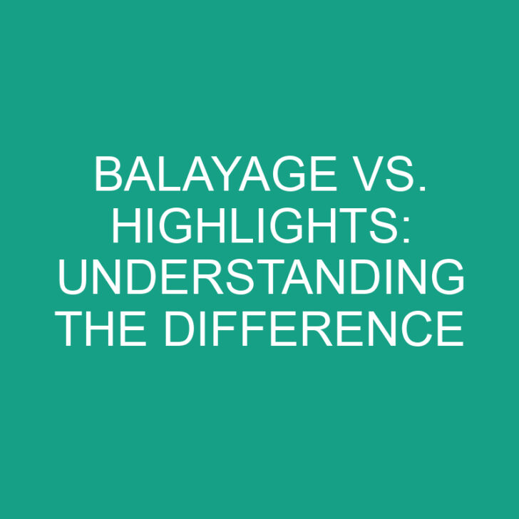 Balayage vs. Highlights: Understanding the Difference