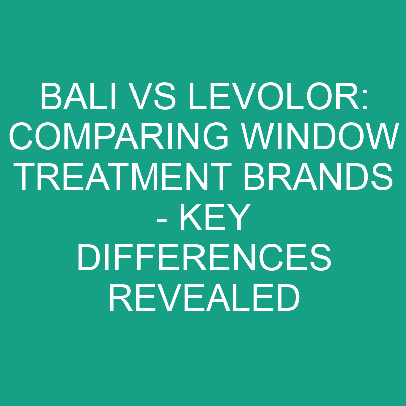 Bali Vs Levolor Comparing Window Treatment Brands Key Differences