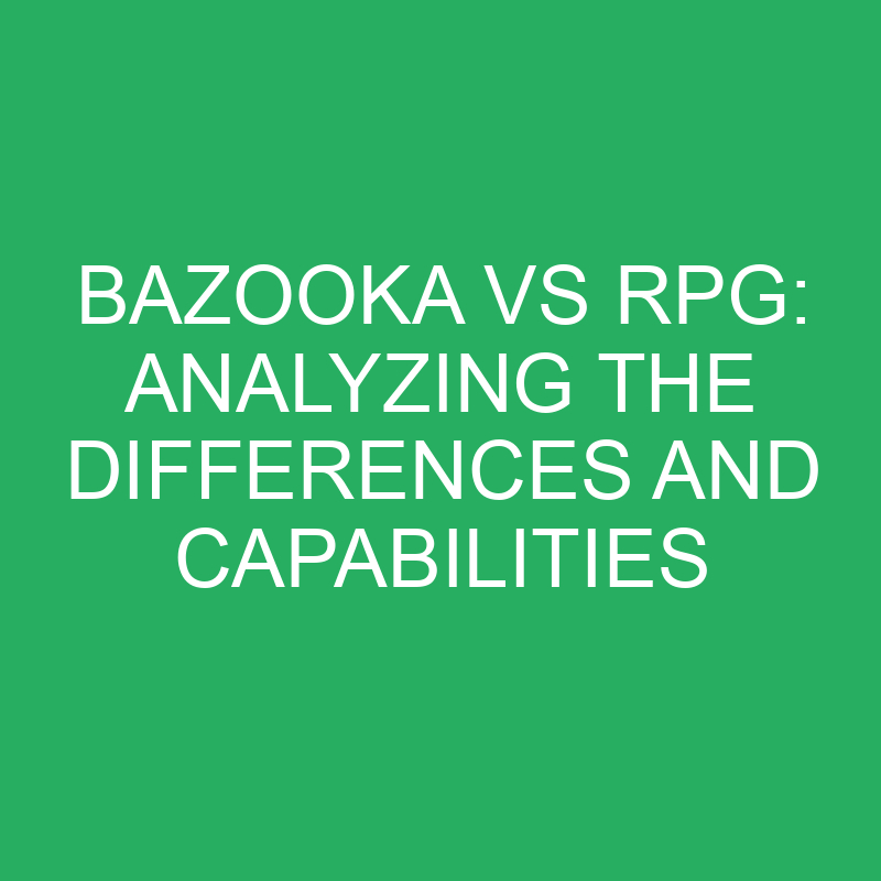 Bazooka Vs RPG: Analyzing The Differences And Capabilities » Differencess