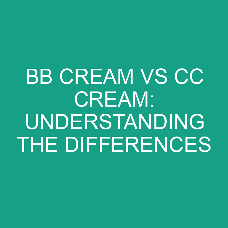 bb-cream-vs-cc-cream-understanding-the-differences-differencess