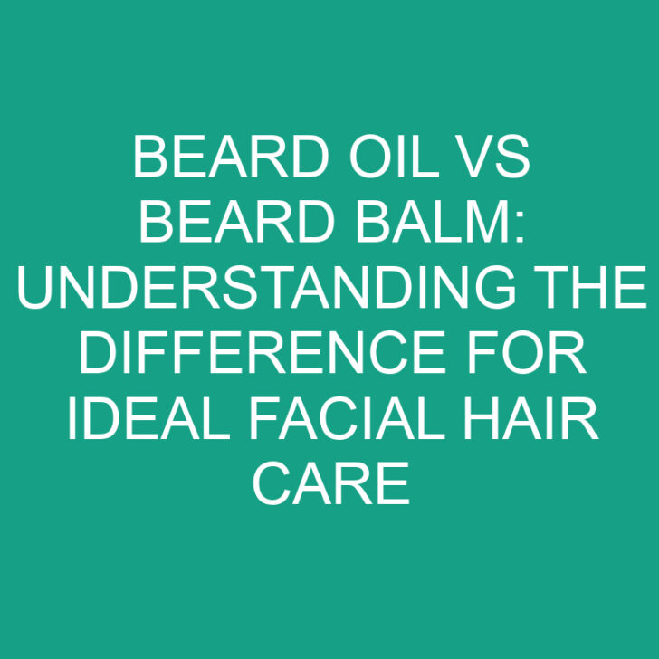 Beard Oil vs Beard Balm: Understanding the Difference for Ideal Facial Hair Care
