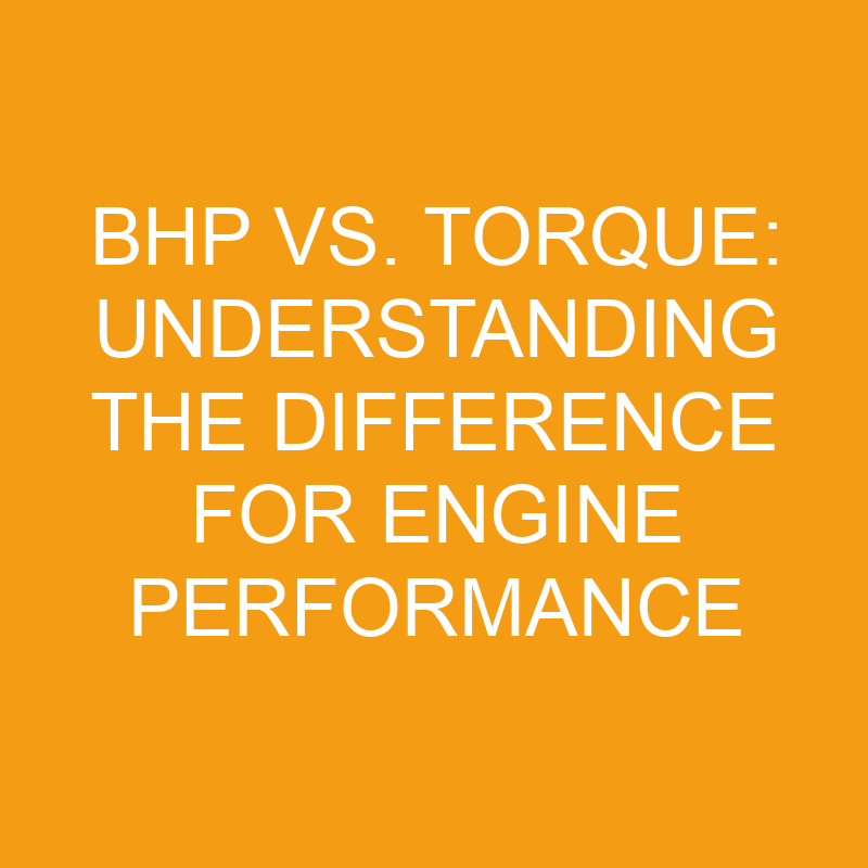Bhp Vs. Torque Understanding The Difference For Engine Performance