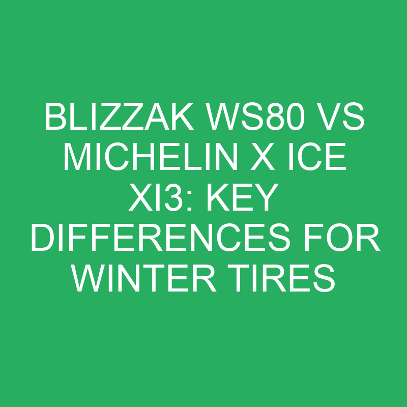 Blizzak WS80 Vs Michelin X Ice Xi3: Key Differences For Winter Tires ...