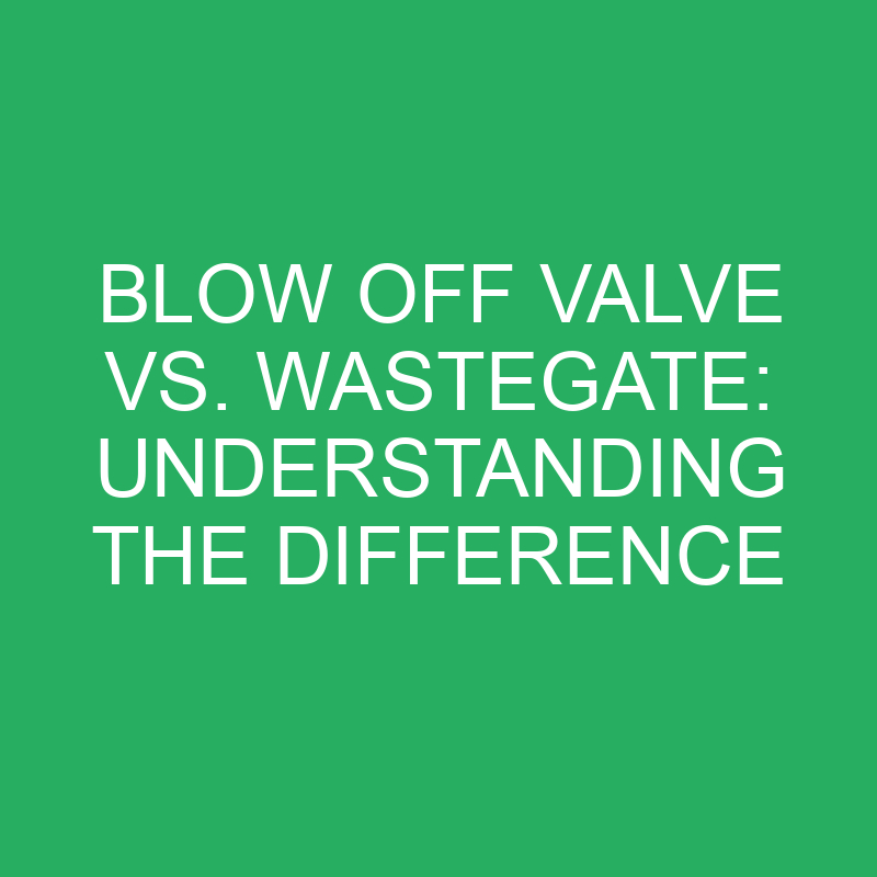 blow off valve vs wastegate understanding the difference 12197