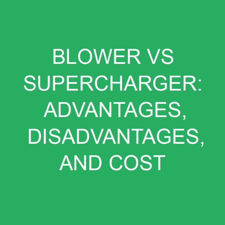 Blower vs Supercharger: Advantages, Disadvantages, and Cost