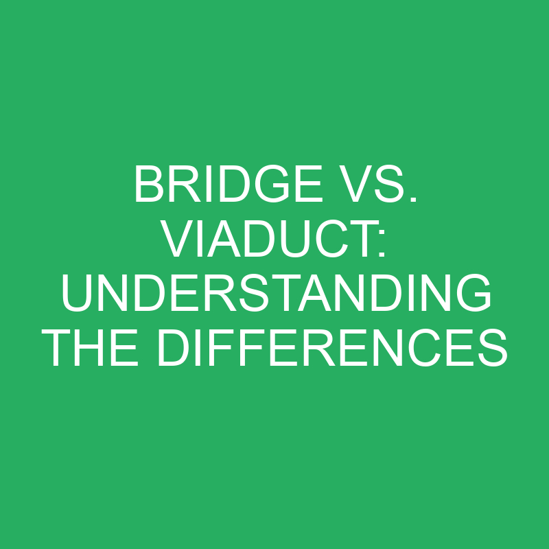 bridge vs viaduct understanding the differences 12199