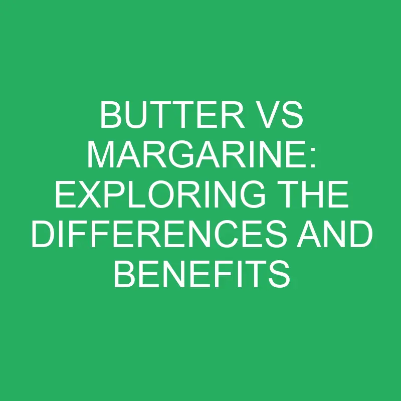 Butter Vs Margarine Exploring The Differences And Benefits » Differencess