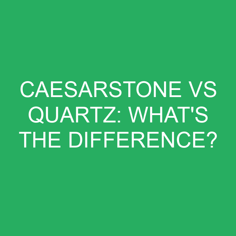 caesarstone vs quartz whats the difference 12202