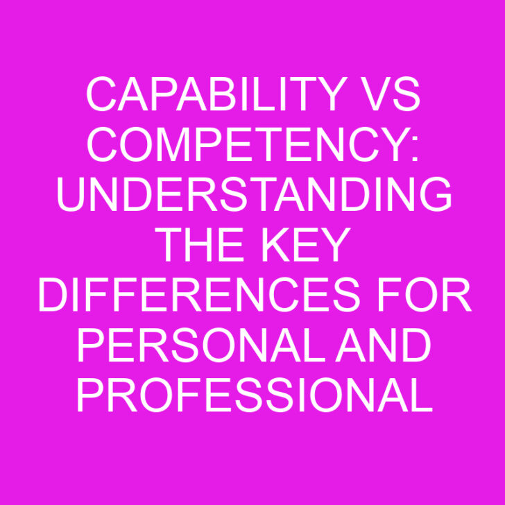 Capability vs Competency: Understanding the Key Differences for Personal and Professional Development