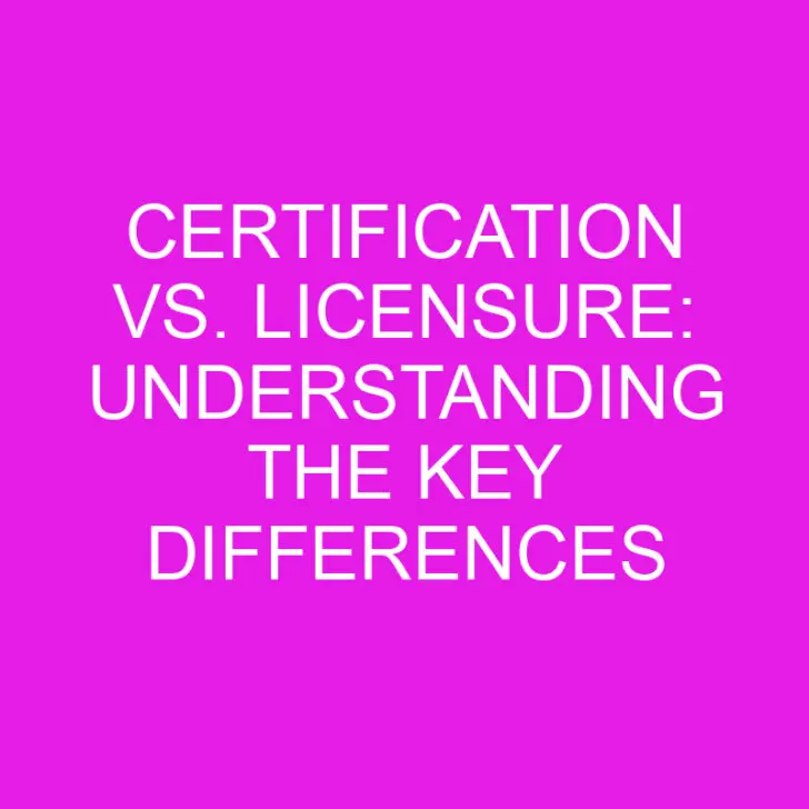 Certification vs. Licensure: Understanding the Key Differences