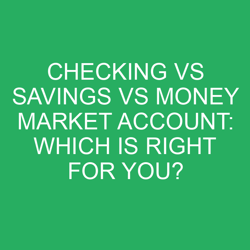 Checking vs Savings vs Money Market Account: Which is Right for You?