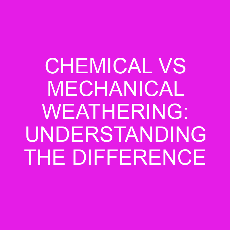 Chemical vs Mechanical Weathering: Understanding the Difference 1 chemical vs mechanical weathering understanding the difference 11914
