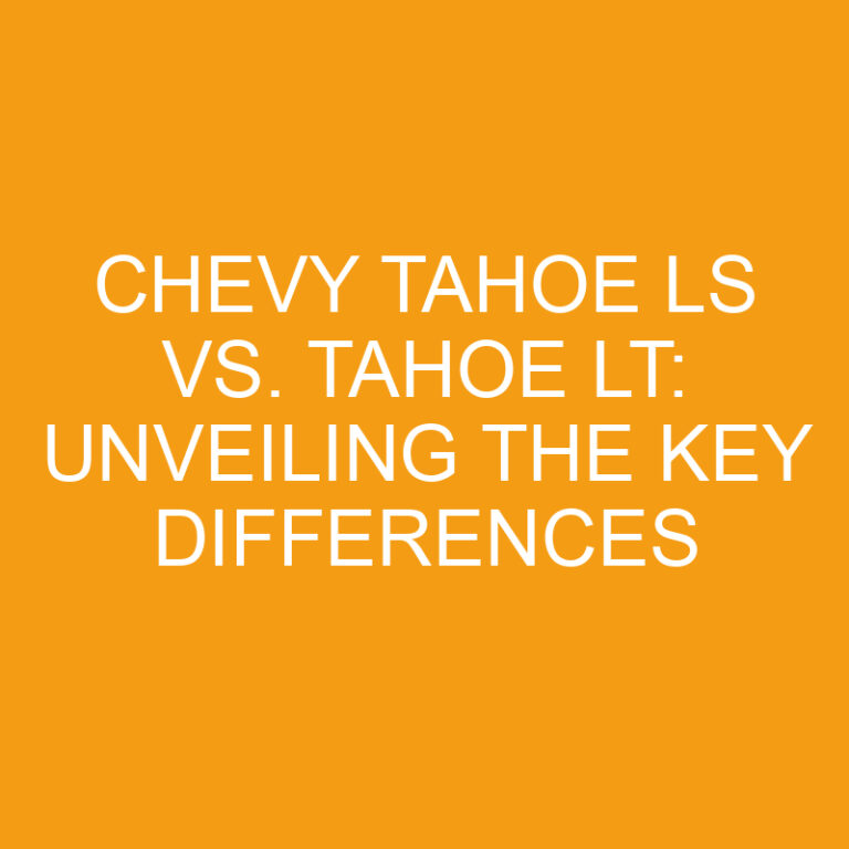 Chevy Tahoe LS vs. Tahoe LT: Unveiling the Key Differences