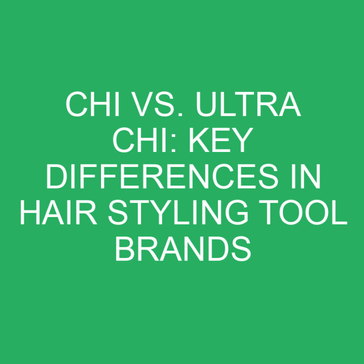 Chi vs. Ultra Chi: Key Differences in Hair Styling Tool Brands