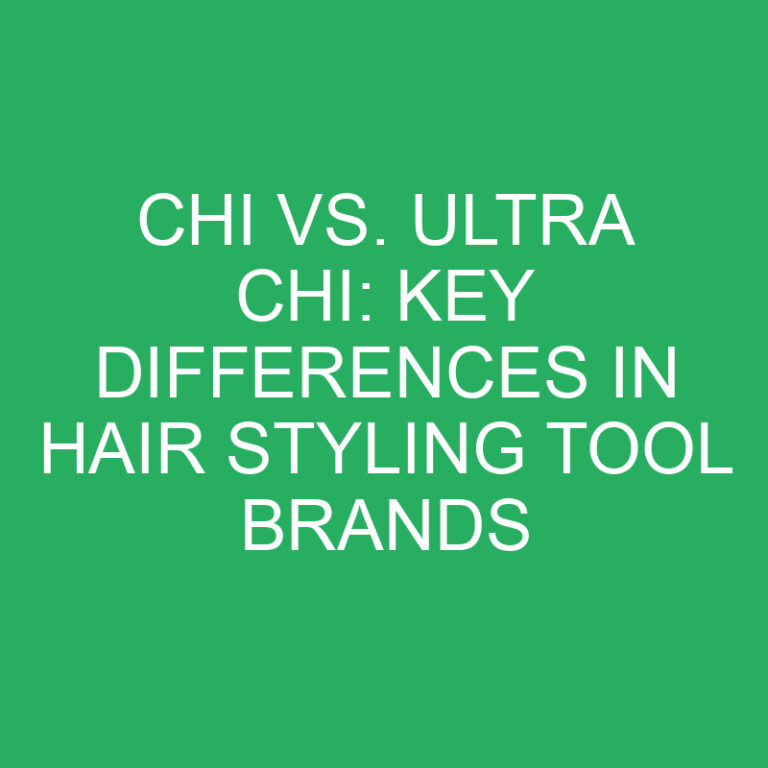 Chi vs. Ultra Chi: Key Differences in Hair Styling Tool Brands 7 Chi vs. Ultra Chi: Key Differences in Hair Styling Tool Brands
