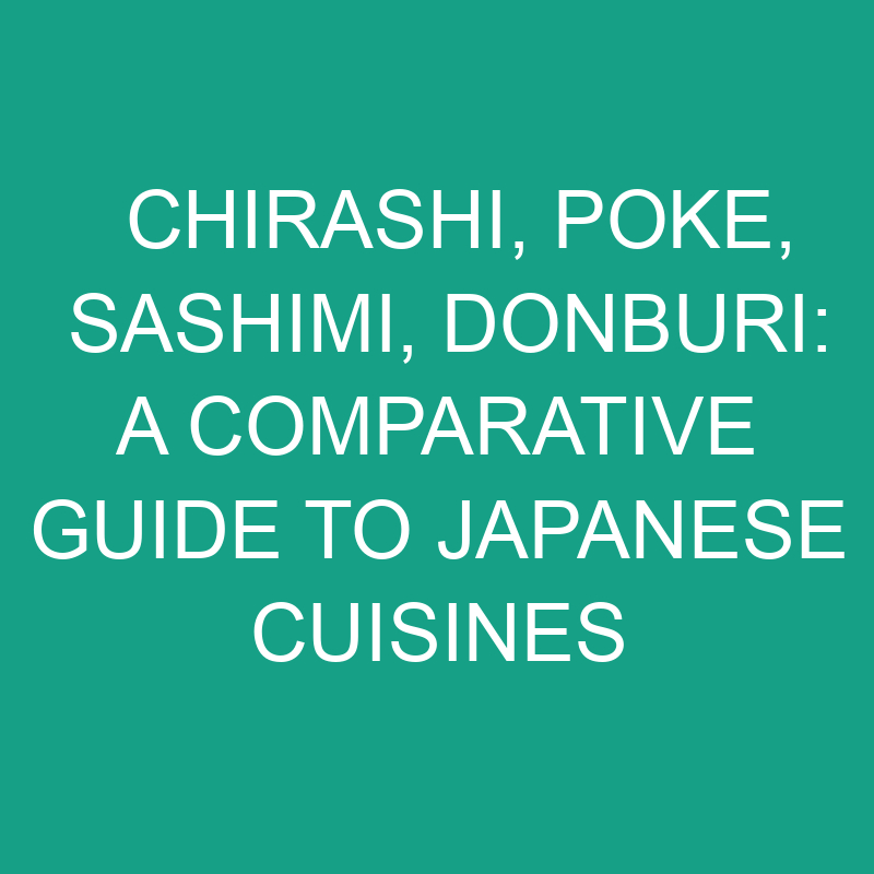 chirashi poke sashimi donburi a comparative guide to japanese cuisines 19925 1