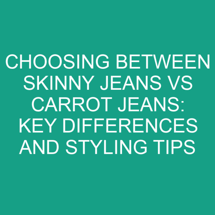 Choosing Between Skinny Jeans vs Carrot Jeans: Key Differences and Styling Tips