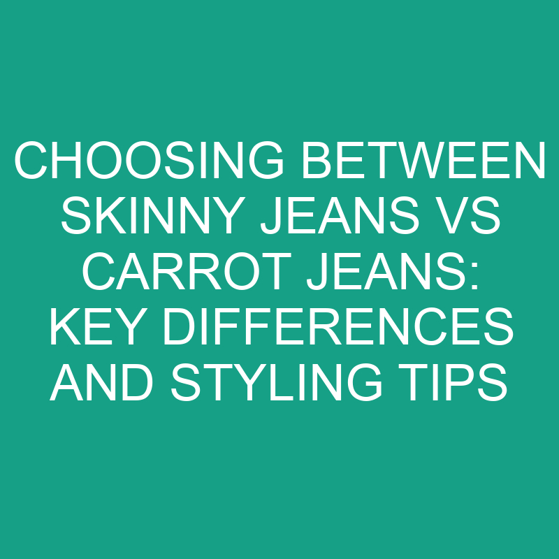 Choosing Between Skinny Jeans Vs Carrot Jeans Key Differences And Styling Tips » Differencess