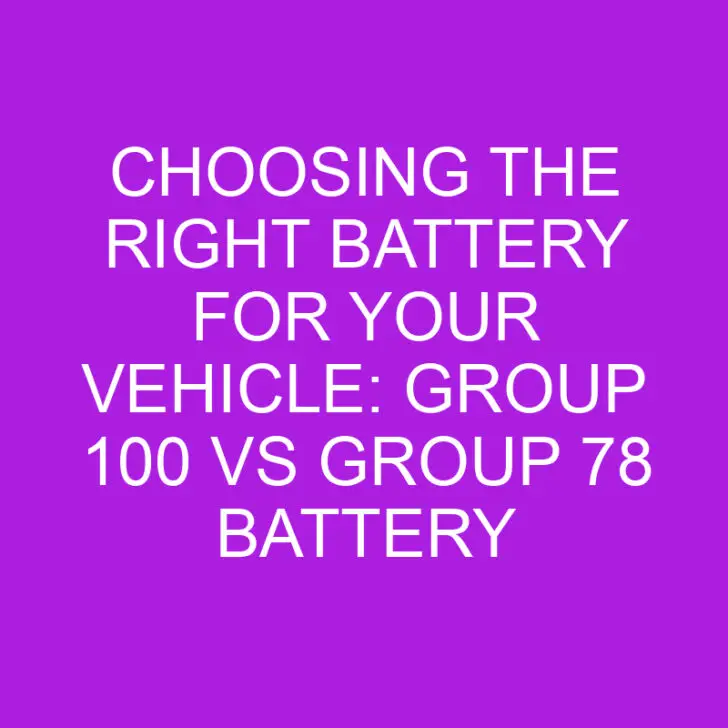 Choosing the Right Battery for Your Vehicle: Group 100 vs Group 78 Battery