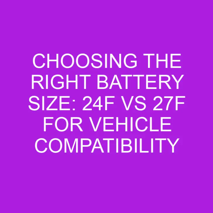 Choosing the Right Battery Size: 24F vs 27F for Vehicle Compatibility