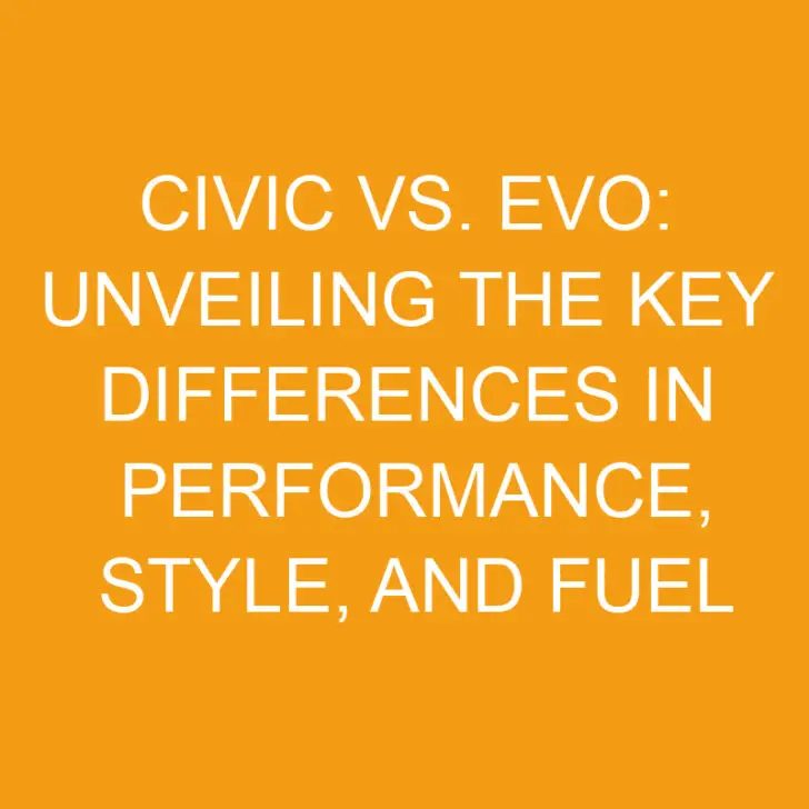Civic vs. Evo: Unveiling the Key Differences in Performance, Style, and Fuel Efficiency