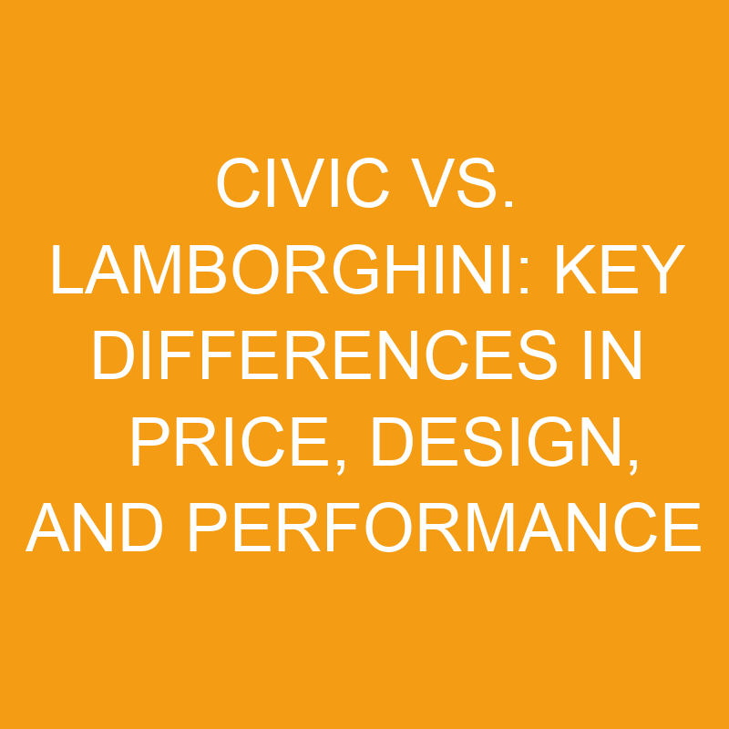 civic vs lamborghini key differences in price design and performance 7571