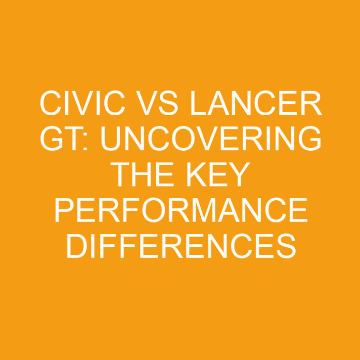Civic vs Lancer GT: Uncovering the Key Performance Differences